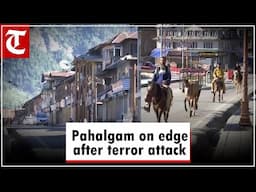 Pahalgam struggles to recover after April 22 terror attack