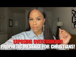 Exposing Overthinking! | Prophetic Message for Christians | Prophetic Word regarding Overthinking!