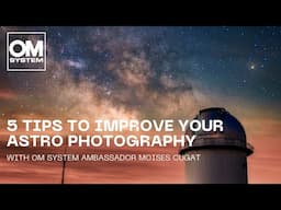 5 tips to improve your astro photography game | with OM SYSTEM ambassador Moises Cugat