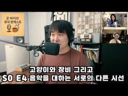S0 E4 고양이와 장비 그리고 음악을 대하는 서로의 다른 시선