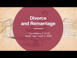 Divorce and Remarriage | 1 Corinthians 7:10-24 | Kevin Yule
