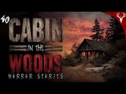 40 Extremely DISTURBING Cabin in the Woods Stories (COMPILATION)