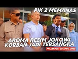 AROMA REZIM JOKOWI ‼️ KORBAN JADI TERSANGKA ~ PIK 2 MEMANAS LAGI...