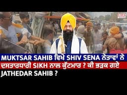 Muktsar Sahib ਵਿਖੇ Shiv Sena ਨੇਤਾਵਾਂ ਨੇ ਦਸਤਾਰਧਾਰੀ Sikh ਨਾਲ ਕੁੱਟਮਾਰ ? ਕੀ ਭੜਕ ਗਏ Jathedar Sahib ?