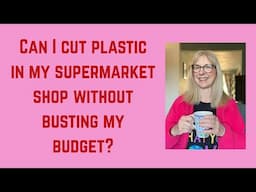 Can I reduce the plastic in my supermarket shop and stay on budget?