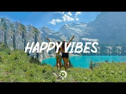 Happy Vibes  ~ Chill songs to make you feel so good