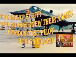 The Right Stuff. And No One Knew Their Names. Famous Test Pilot Bob Gilliland!