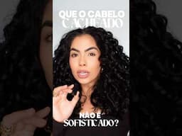 CABELO CACHEADO NÃO É SOFISTICADO?