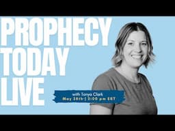 Prophecy Today with Special Guest Tonya Clark | LIVE Prophetic Ministry & Healing on May 28, 2025!