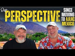 OVER 2.5 YEARS in AJIJIC, MEXICO!  - OUR PERSPECTIVE THEN & NOW as foreigners living in MEXICO.
