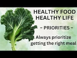 HEALTHY FOOD HEALTHY LIFE:  PRIORITIES; Always prioritize getting the right meal at the right time!!