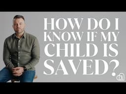 How Do I Know if My Child Is Saved? | Kevin Hay