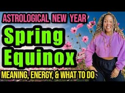 SPRING EQUINOX "Astrological New Year": Meaning, Energy, What to Do, Manifestation Practices, & More