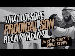 The Prodigal Son & The Power of Forgiveness | Luke 15-19 Bible Study