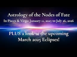 🌙 Astrology of the Nodes of Fate Jan 2025-July 2026 🔥 PLUS Upcoming Eclipses on March 14 and 29!