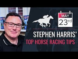 Stephen Harris’ top horse racing tips for Friday 23rd May