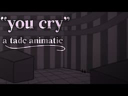 “you cry” | tadc animatic