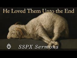 He Loved Them Unto the End  - SSPX Sermons
