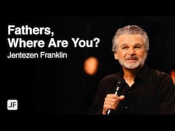 Fathers, Where Are You? | Jentezen Franklin