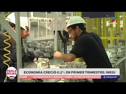 La economía crece 0.2% durante el primer trimestre del año | DPC con Paola Rojas