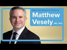 Meet Yale Medicine Dermatologist Matthew Vesely, MD, PhD