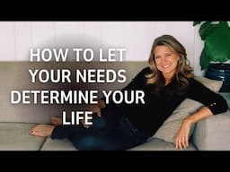 How to Let Your Needs Determine Your Life | Personal growth through self awareness