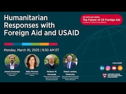 Humanitarian Responses with Foreign Aid and USAID┃CID Spotlight Series: The Future of US Foreign Aid