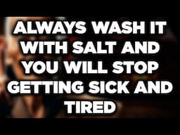 Always WASH this part of your body with SALT and you will stop getting sick and tired.