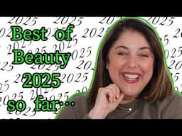 BEST BEAUTY of 2025…So Far!