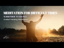 Meditation for Difficult Times: Surrender to Source