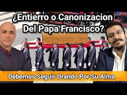 ¿Entierro o Canonizacion Del Papa Francisco? Ya está en el cielo  César Félix Sánchez y Luis Román