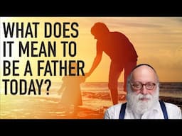 What Does It Mean to Be a Father Today?