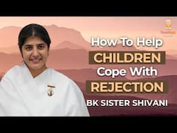 Teach Your Child to Handle Rejection with Emotional Strength | BK Shivani