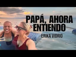 Papá, ahora entiendo- Erika Vidrio
