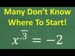 x to the .3 (repeating) = – 2 many don’t know where to start!