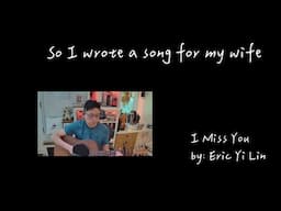 I miss you - Wrote a song for my wife