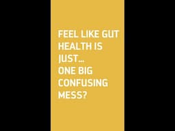 Feel like Gut Health is Just...One Big Confusing Mess