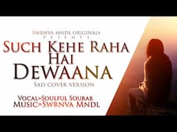 Such Kehe Raha Hai Dewaana||Unpluggded Cover||Sad Cover Song||Soulful Sourab||Swrnva Mndl