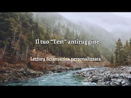 IL TUO "TEST ANTIRUGGINE" - LETTURA SCIAMANICA PERSONALIZZATA #MessaggidiLuce #MultiUniverso