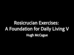 Rosicrucian Exercises: A Foundation for Daily Living V - Hugh McCague