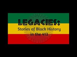 Legacies: Stories of Black History in the 413 | Screening Version