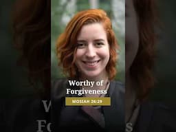 Worthy of Forgiveness | Mosiah 26:29 #thebookofmormon