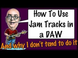 How To Use Jam Tracks In a DAW (and why I don't tend to do it)