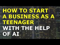 How To Start A Business As A Teenager With The Help Of AI