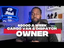HOW TO MAKE $5000 A WEEK CARGO VAN & DISPATCH OWNER
