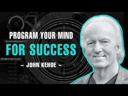 Program Your Mind For Success! - John Kehoe