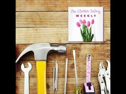 New and Improved: Declutter to Streamline Your Renovation Project - The Clutter Fairy Weekly #256