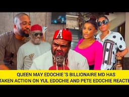 QUEEN MAY EDOCHIE 'S BILLIONAIRE MD HAS TAKEN ACTI©N ON YUL EDOCHIE AND PETE EDOCHIE REACTED