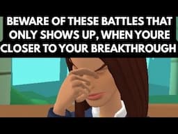 BEWARE OF THESE BATTLES THAT ONLY SHOWS UP, WHEN YOU ARE CLOSE TO YOUR BREAKTHROUGH
