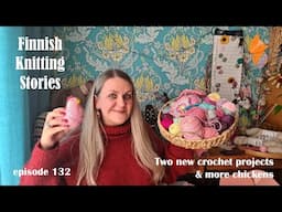 Finnish Knitting Stories - Episode 132 - Two new crochet projects & more chickens